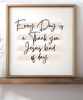 Framed wood sign with script quote: Every day is a Thank you Jesus kind of day