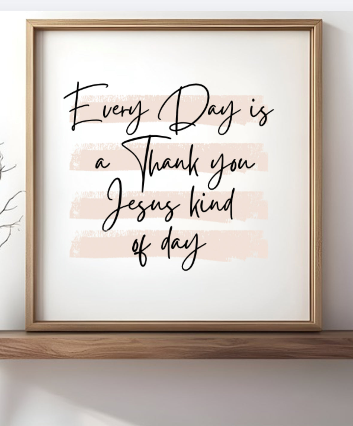 Framed wood sign with script quote: Every day is a Thank you Jesus kind of day