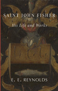 Book cover: Saint John Fisher His Life and Works, E. E. Reynolds
