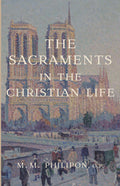 Book cover for The Sacraments in the Christian Life by M. M. Philion, O.P.