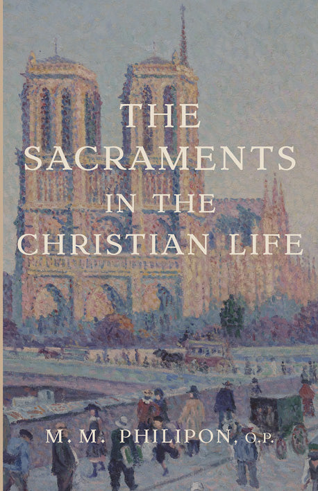 Book cover for The Sacraments in the Christian Life by M. M. Philion, O.P.