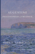 Book cover: Augustine Philosopher of Freedom by Mary T. Clark