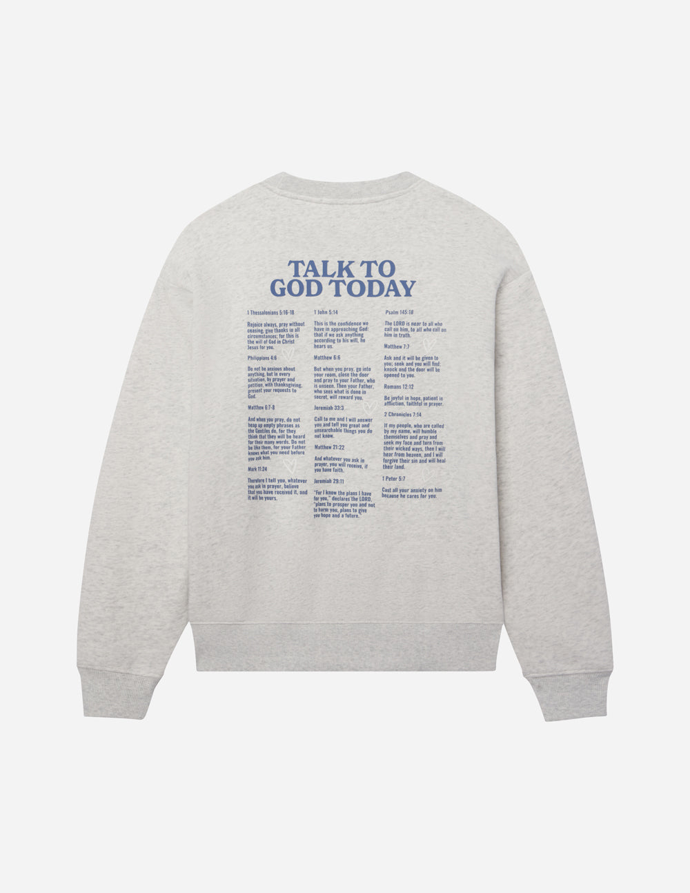 Light heather gray crewneck sweatshirt with large “Talk to God Today” back text list.