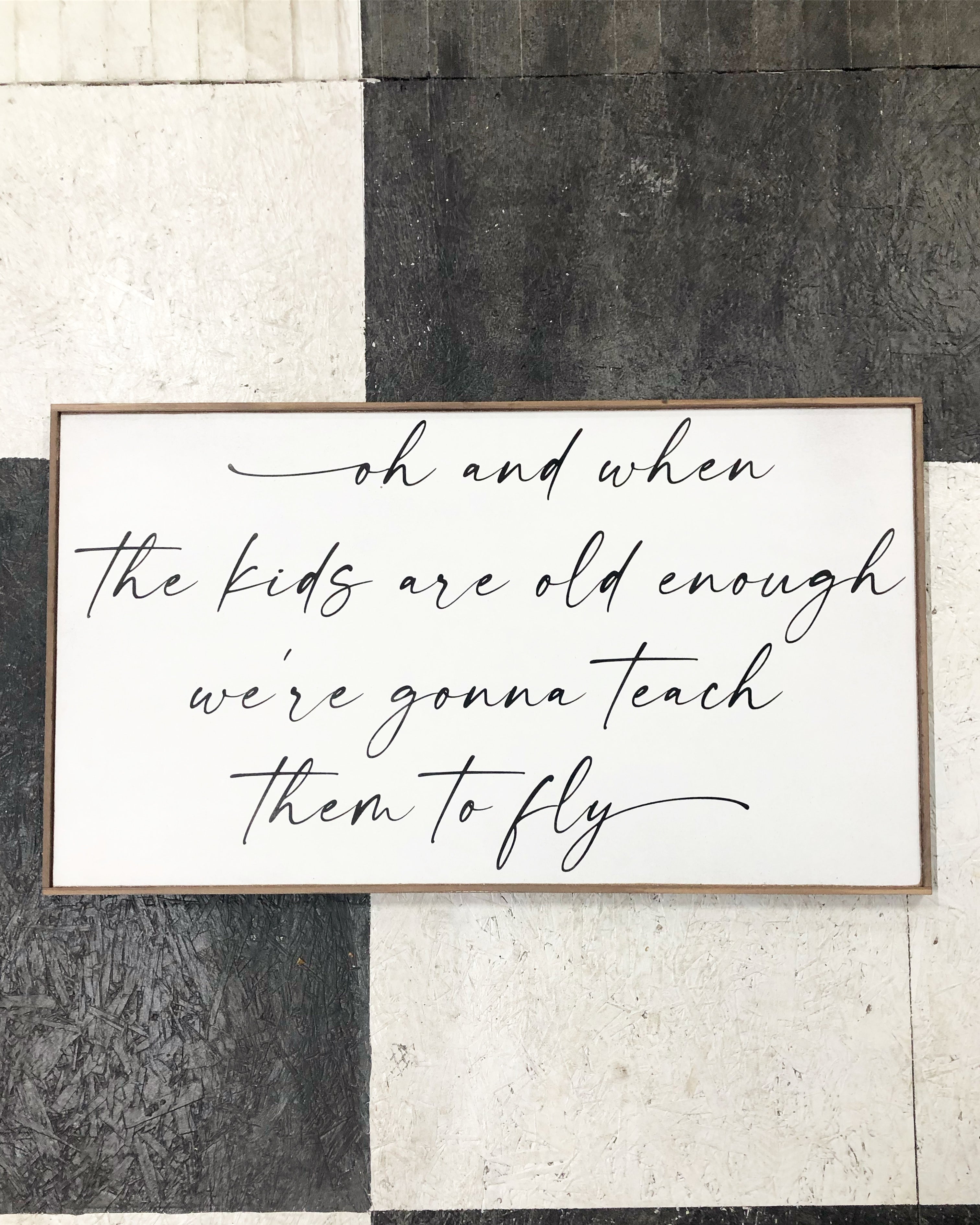 Framed wood home decor sign with cursive quote: Oh and when the kids are old enough